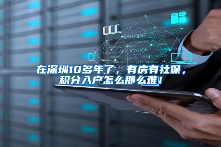 在深圳10多年了，有房有社保，积分入户怎么那么难！