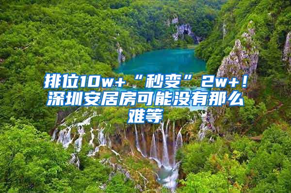 排位10w+“秒变”2w+！深圳安居房可能没有那么难等