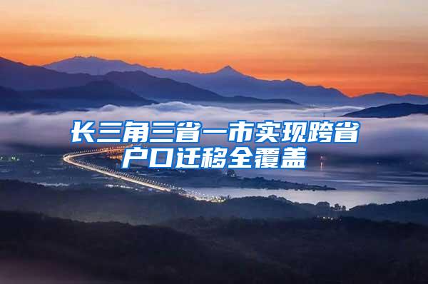 长三角三省一市实现跨省户口迁移全覆盖