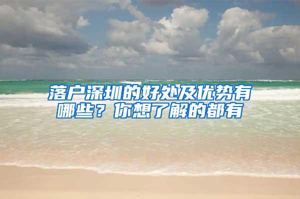 落户深圳的好处及优势有哪些？你想了解的都有