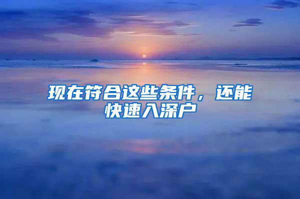 现在符合这些条件，还能快速入深户