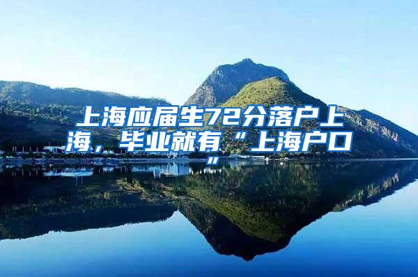 上海应届生72分落户上海，毕业就有“上海户口”