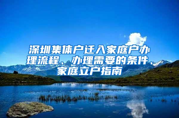 深圳集体户迁入家庭户办理流程、办理需要的条件、家庭立户指南