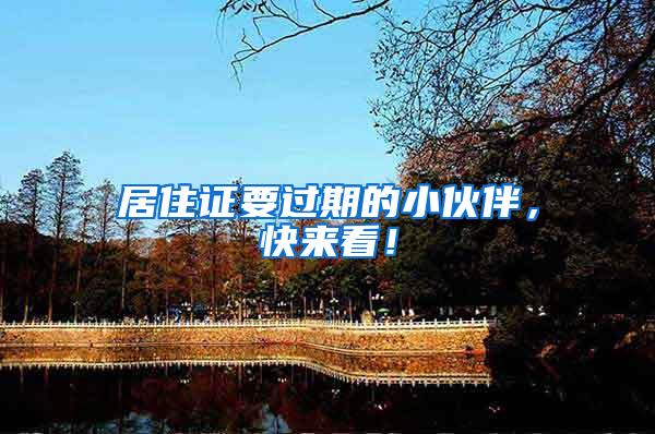 居住证要过期的小伙伴，快来看！