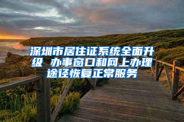 深圳市居住证系统全面升级 办事窗口和网上办理途径恢复正常服务