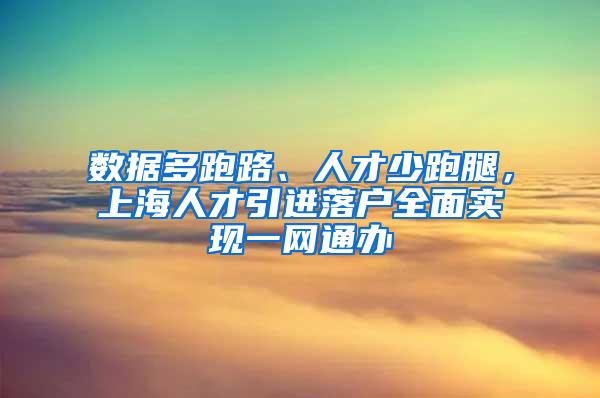 数据多跑路、人才少跑腿，上海人才引进落户全面实现一网通办