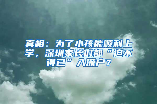 真相：为了小孩能顺利上学，深圳家长们都“迫不得已”入深户？