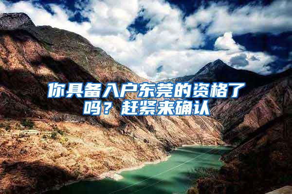 你具备入户东莞的资格了吗？赶紧来确认