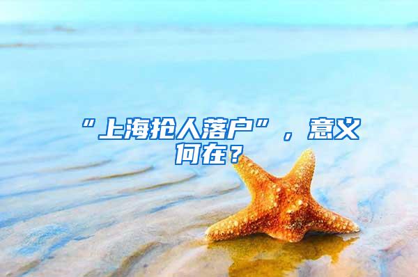 “上海抢人落户”，意义何在？