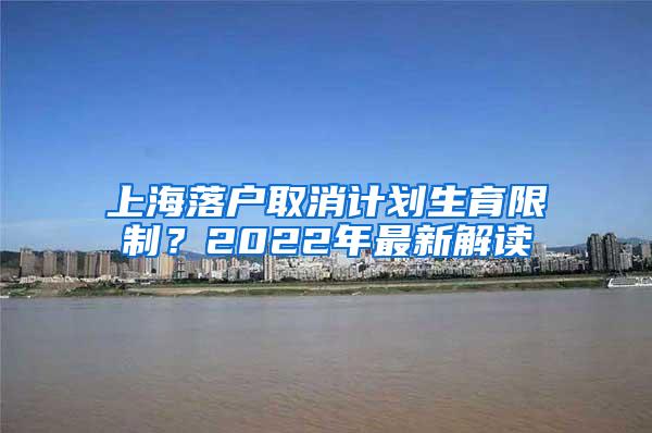 上海落户取消计划生育限制？2022年最新解读