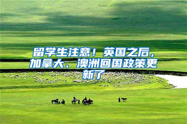 留学生注意！英国之后，加拿大、澳洲回国政策更新了