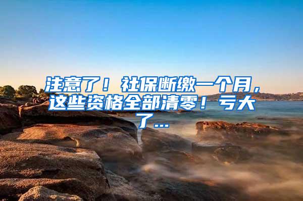 注意了！社保断缴一个月，这些资格全部清零！亏大了...