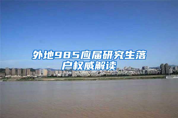 外地985应届研究生落户权威解读