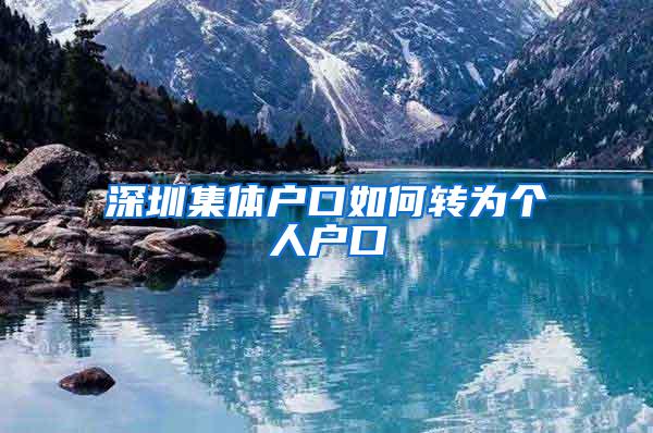 深圳集体户口如何转为个人户口
