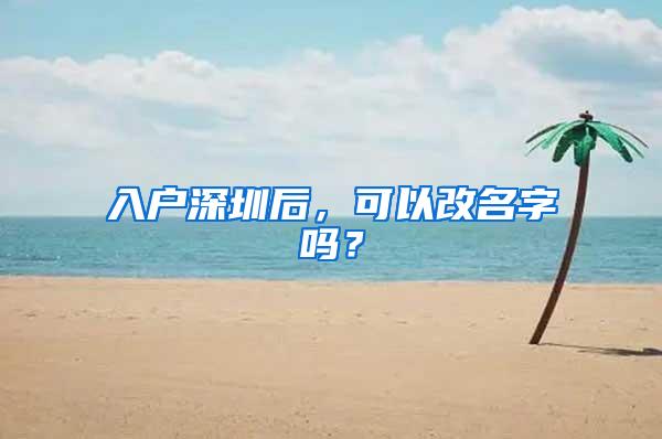 入户深圳后，可以改名字吗？