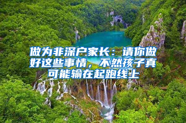 做为非深户家长：请你做好这些事情，不然孩子真可能输在起跑线上