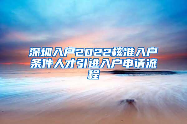 深圳入户2022核准入户条件人才引进入户申请流程