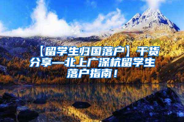 【留学生归国落户】干货分享—北上广深杭留学生落户指南！