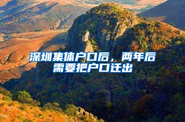 深圳集体户口后，两年后需要把户口迁出