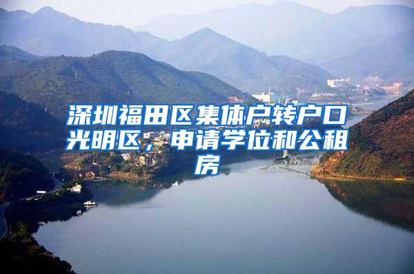 深圳福田区集体户转户口光明区，申请学位和公租房