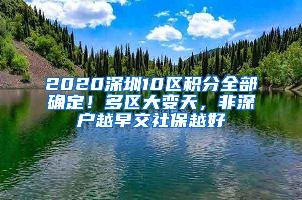 2020深圳10区积分全部确定！多区大变天，非深户越早交社保越好