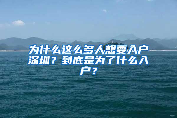 为什么这么多人想要入户深圳？到底是为了什么入户？