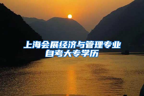 上海会展经济与管理专业自考大专学历