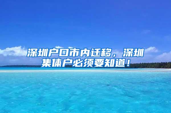 深圳户口市内迁移，深圳集体户必须要知道！