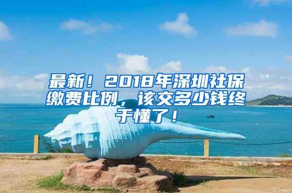 最新！2018年深圳社保缴费比例，该交多少钱终于懂了！