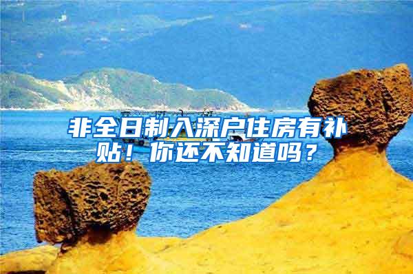 非全日制入深户住房有补贴！你还不知道吗？