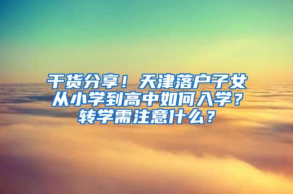 干货分享！天津落户子女从小学到高中如何入学？转学需注意什么？