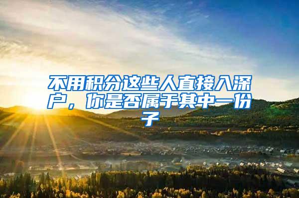 不用积分这些人直接入深户，你是否属于其中一份子