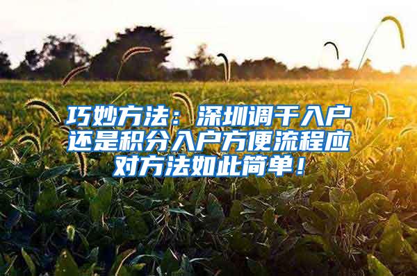 巧妙方法：深圳调干入户还是积分入户方便流程应对方法如此简单！