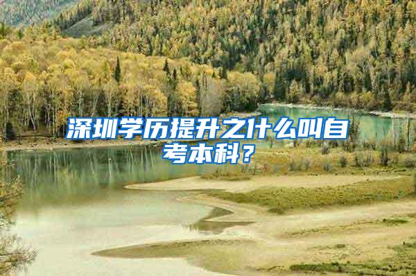 深圳学历提升之什么叫自考本科？