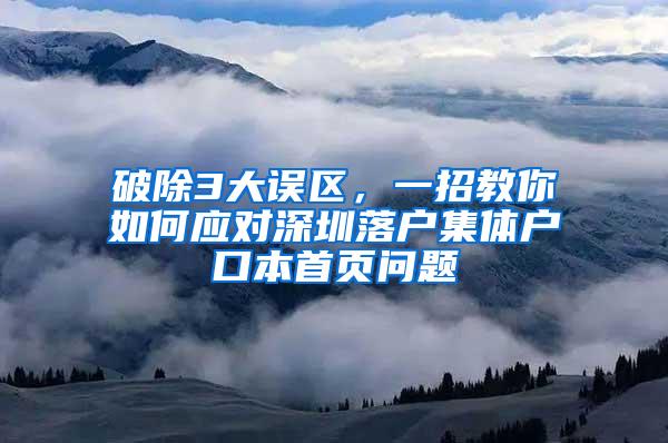 破除3大误区，一招教你如何应对深圳落户集体户口本首页问题