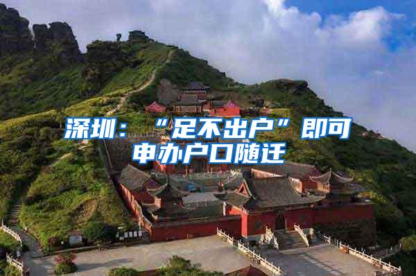深圳：“足不出户”即可申办户口随迁