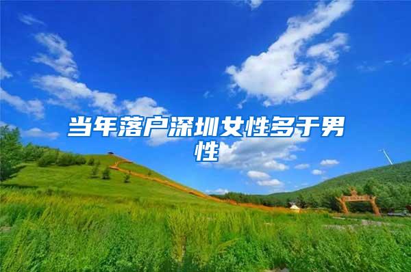 当年落户深圳女性多于男性