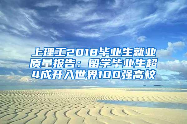 上理工2018毕业生就业质量报告：留学毕业生超4成升入世界100强高校
