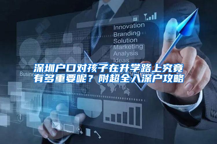 深圳户口对孩子在升学路上究竟有多重要呢？附超全入深户攻略