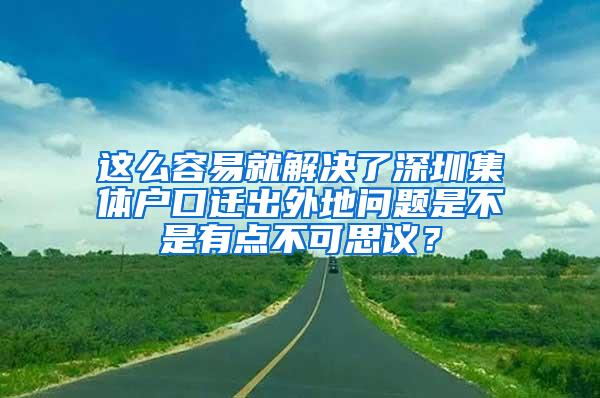 这么容易就解决了深圳集体户口迁出外地问题是不是有点不可思议？