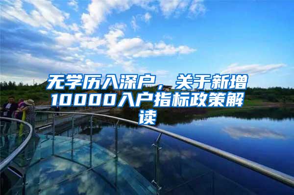 无学历入深户，关于新增10000入户指标政策解读