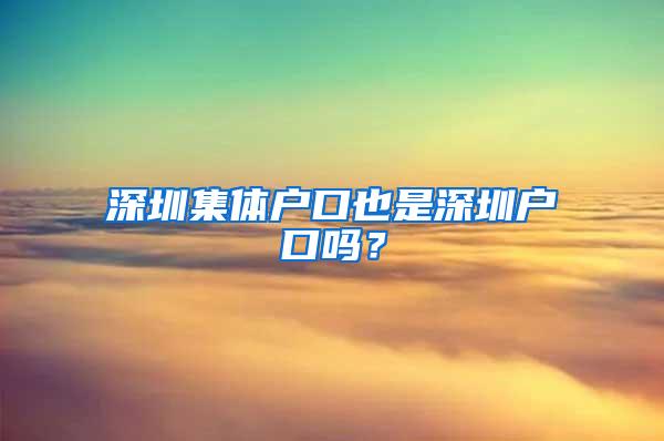 深圳集体户口也是深圳户口吗？