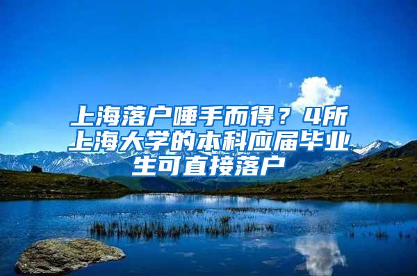 上海落户唾手而得？4所上海大学的本科应届毕业生可直接落户
