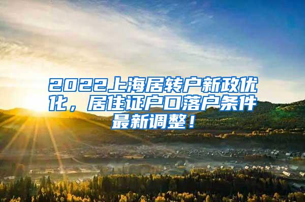 2022上海居转户新政优化，居住证户口落户条件最新调整！