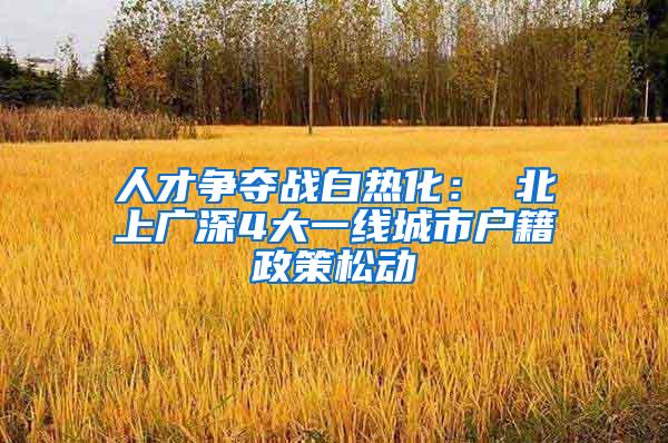人才争夺战白热化： 北上广深4大一线城市户籍政策松动