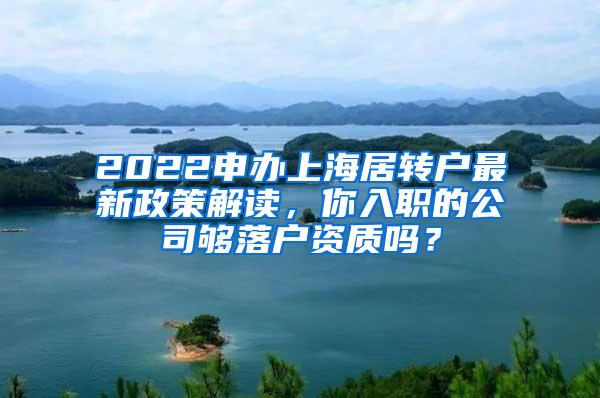 2022申办上海居转户最新政策解读，你入职的公司够落户资质吗？