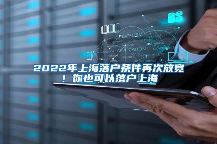 2022年上海落户条件再次放宽！你也可以落户上海