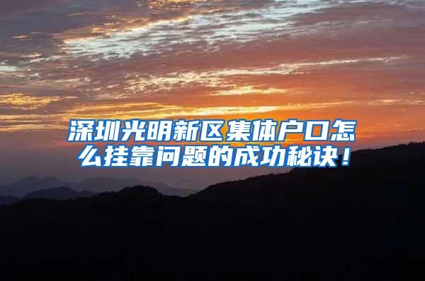 深圳光明新区集体户口怎么挂靠问题的成功秘诀！
