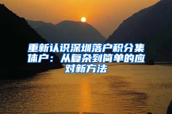 重新认识深圳落户积分集体户：从复杂到简单的应对新方法