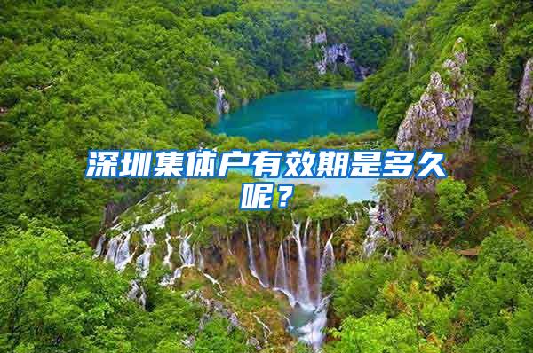 深圳集体户有效期是多久呢？